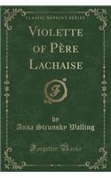 Violette of Pï¿½re Lachaise (Classic Reprint)