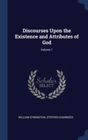 Discourses Upon the Existence and Attributes of God; Volume 1