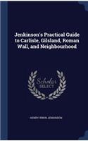 Jenkinson's Practical Guide to Carlisle, Gilsland, Roman Wall, and Neighbourhood