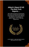 Abbott's Digest Of All The New York Reports ...: With Tables Of Statutes, Constitutional Provisions, And Rules Of Court Cited, Of Cases Digested, And Of Cases Affirmed, Reversed, Etc. A Continuatio