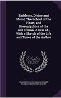 Emblems, Divine and Moral; The School of the Heart; And Hieroglyphics of the Life of Man. a New Ed., with a Sketch of the Life and Times of the Author