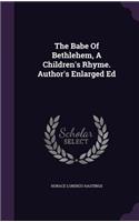The Babe Of Bethlehem, A Children's Rhyme. Author's Enlarged Ed