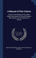 Manual of Fish-Culture: Based On the Methods of the United States Commission of Fish and Fisheries, With Chapters On the Cultivation of Oysters