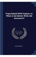 Traps Baited With Orphan; or, What is the Matter With Life Insurance?
