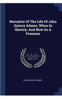 Narrative Of The Life Of John Quincy Adams, When In Slavery, And Now As A Freeman