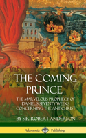 Coming Prince: The Marvelous Prophecy of Daniel's Seventy Weeks Concerning the Antichrist (Hardcover)