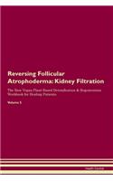 Reversing Follicular Atrophoderma: Kidney Filtration The Raw Vegan Plant-Based Detoxification & Regeneration Workbook for Healing Patients. Volume 5