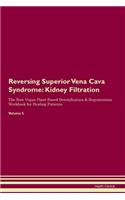 Reversing Superior Vena Cava Syndrome: Kidney Filtration The Raw Vegan Plant-Based Detoxification & Regeneration Workbook for Healing Patients. Volume 5