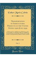 Transportation of Agricultural Products in the United States 1920-June 1939, Vol. 3: A Selected List of References Relating to the Various Phases of Railway, Motor, and Water Carrier Transportation; Index to Parts I and II (Classic Reprint)