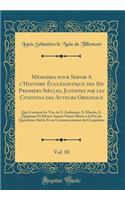 Mémoires Pour Servir a l'Histoire Écclésiastique Des Six Premiers Siècles, Justifiez Par Les Citations Des Auteurs Originaux, Vol. 10: Qui Contient Les Vies de S. Ambroise, S. Martin, S. Épiphane Et Divers Autres Saints Morts À La Fin Du Quatrième