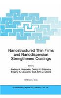 Nanostructured Thin Films and Nanodispersion Strengthened Coatings