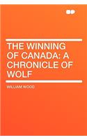 The Winning of Canada: A Chronicle of Wolf: A Chronicle of Wolf