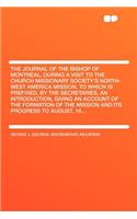 The Journal of the Bishop of Montreal, During a Visit to the Church Missionary Society's North-West America Mission. to Which Is Prefixed, by the Secretaries, an Introduction, Giving an Account of the Formation of the Mission and Its Progress to Au
