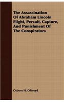 The Assassination of Abraham Lincoln Flight, Persuit, Capture, and Punishment of the Conspirators