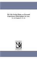 My Life On the Plains. or, Personal Experiences With indians. by Gen. G. A. Custer, U. S. A.