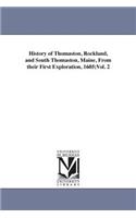 History of Thomaston, Rockland, and South Thomaston, Maine, From their First Exploration, 1605;Vol. 2