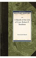 A Sketch of the Life of Com. Robert F. Stockton: (Military History (Applewood))