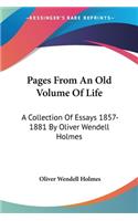 Pages From An Old Volume Of Life: A Collection Of Essays 1857-1881 By Oliver Wendell Holmes