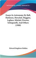 Essays In Astronomy By Ball, Harkness, Herschel, Huggins, Laplace, Mitchel, Proctor, Schiaparelli, And Others (1900)