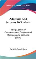 Addresses And Sermons To Students: Being A Series Of Commencement Orations And Baccalaureate Sermons (1919)