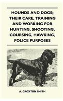 Hounds and Dogs; Their Care, Training and Working for Hunting, Shooting, Coursing, Hawking, Police Purposes