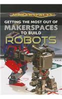 Getting the Most Out of Makerspaces to Build Robots