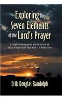 Exploring the Seven Elements of the Lord's Prayer: A Thought-Provoking Journey into the Practical and Biblical Principles of the Prayer Given to Us by Christ Jesus