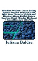 Blender Recipes: Clean Eating Snack Recipes You Can Make with Your Favorite High Speed Blender: Clean Eating Snack Recipes (Best Blende