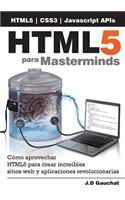 Html5 Para Masterminds: CÃ³mo Aprovechar Html5 Para Crear IncreÃ­bles Sitios Web Y Aplicaciones Revolucionarias