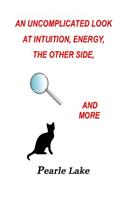 An Uncomplicated Look at Intuition, Energy, The Other Side and More