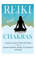 Reiki and Chakras - A Beginner's Guide to Reiki and Chakras for Optimal Meditation, Healing, and Abundance of Energy