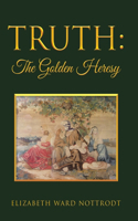 Truth: The Golden Heresy: Ethics for Human Nature