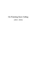 On Watching Snow Falling: (2011 - 2014)