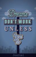 Dreams Don't Work Unless You Do Journal