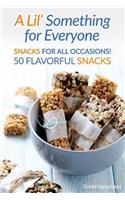 A Lil' Something for Everyone: Snacks for All Occasions! 50 Flavorful Snacks