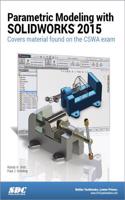 Parametric Modeling with SOLIDWORKS 2015: Covers Material Found on the Cswa Exam