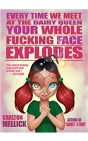 Every Time We Meet at the Dairy Queen, Your Whole f**King Face Explodes