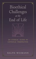 Bioethical Challenges at the End of Life: An Ethical Guide in Catholic Perspective