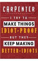 Carpenter I Try To Make Things Idiot Proof But They Keep Making Better Idiots