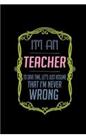 I'm a teacher. To save time, let's just assume that I'm never wrong