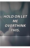 Hold On Let Me Overthink This.
