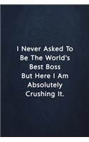 I Never Asked To Be The World's Best Boss But Here I Am Absolutely Crushing it.