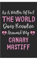 As A Matter Of Fact The World Does Revolve Around My Canary Mastiff