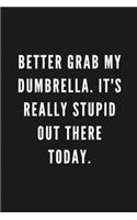 Better Grab My Dumbrella. It's Really Stupid Out There Today: Funny Gift for Coworkers & Friends - Blank Work Journal to write in with Sarcastic Office Humour Quote for Women & Men Colleagues - Adult Gift for S