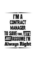 I'm A Contract Manager To Save Time, Let's Assume That I'm Always Right: Unique Contract Manager Notebook, Contract Managing/Organizer Journal Gift, Diary, Doodle Gift or Notebook - 6 x 9 Compact Size, 109 Blank Lined Pag