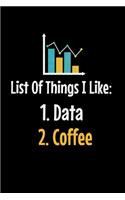 List Of Things I Like 1. Data 2. Coffee: Blank Lined Journal Gift For Computer Data Science Related People.