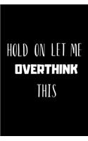 Hold on, Let Me OVERTHINK This - Funny Novelty Quote, Anxiety humor Notebook / Journal / Diary: 6x9" 120 Blank Lines Pages