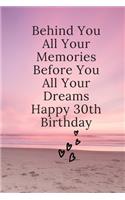 Behind You All Your Memories Before You All Your Dreams Happy 30th Birthday: 30th Birthday Journal: Lined Journal / Notebook Birthday Gift For Women Impactful 30 Years Old Wishes