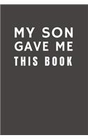 My Son Gave Me This Book: Funny Gift from Son To His Mom, Dad or Parents - Relationship Pocket Lined Notebook To Write In