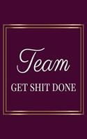 Team Get Shit Done: Appreciation Gifts for Friends, coworker, female and male - Team - Lined Blank Notebook Journal Friendship Appreciation with a saying on the Front C